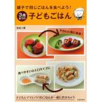 3歳までの子どもごはん 親子で同じごはんを食べよう! 子どもとママとパパのごはんが一緒に作れちゃう