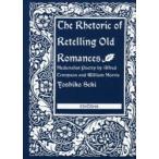 The Rhetoric of Retelling Old Romances Medievalist Poetry by Alfred Tennyson and William Morris