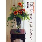 一歩上のフラワーアレンジメント 花のプロ神保豊が教える
