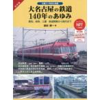 大名古屋の鉄道140年のあゆみ 愛知、岐阜、三重鉄道開業から現代まで お蔵入り写真も発掘