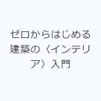ゼロからはじめる建築の〈インテリア〉入門