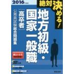 地方初級・国家一般職〈高卒者〉公務員試験総合問題集 絶対決める! 2016年度版