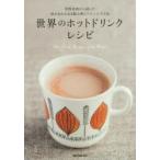世界のホットドリンクレシピ 世界各地から届いた体があたたまる飲み物とアレンジ85品
