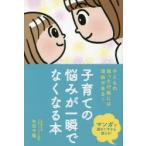 子育ての悩みが一瞬でなくなる本 子どもの困った行動には理由がある!