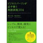 ビジネスパーソンが必ず使う英語表現204