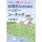 お母さんのためのハッピーコーチング 子育てでもうイライラしない!