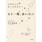 大切な人を失ったあなたへ もう一度、会いたい
