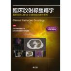 臨床放射線腫瘍学 最新知見に基づいた放射線治療の実践