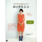 はじめてのかんたんロックミシン ニット地だってラクラク縫えちゃう!カットしながら縫ったり、かがったり、縫い合わせたり、使い方あれこれロックミシンで楽...