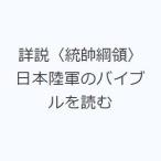 詳説〈統帥綱領〉 日本陸軍のバイブルを読む