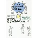 だったら哲学があるじゃない! もうどうしていいかわからない? カント、ニーチェ、プラトンetc.12人の哲学者に人生相談してみたら