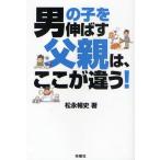 男の子を伸ばす父親は、ここが違う!