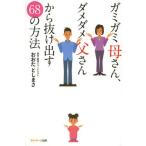 ガミガミ母さん、ダメダメ父さんから抜け出す68の方法