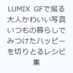 LUMIX GFで撮る大人かわいい写真 いつもの暮らしでみつけたハッピーを切りとるレシピ集