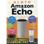 はじめてのAmazon Echo ニュース、音楽、家電操作からもっと便利な使い方まで スマートスピーカーを使いこなそう!