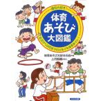 体育あそび大図鑑 園児大好き! 乳児から幼児までのイキイキ体育あそび!