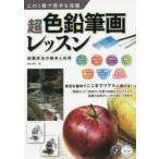 超色鉛筆画レッスン この1冊で苦手を克服 絵画技法の基本と応用
