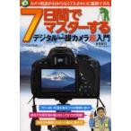 7日間でマスターするデジタル一眼カメラ超入門 カメラ用語がわからなくてもきれいに撮影できる
