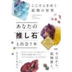 あなたの“推し石”と出会う本 こころときめく鉱物の世界