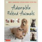 Adorable Felted Animals 30 EASY ＆ INCREDIBLY LIFELIKE NEEDLE FELTED PALS