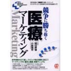 競争に勝ち抜く医療マーケティング 黒字経営の“超優秀”病院・クリニックだけがやっている新時代の科学的経営入門