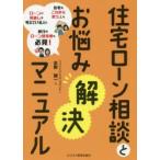 住宅ローン相談とお悩み解決マニュアル 住宅をこれから買う人もローンの見直しを考えている人も銀行のローン担当者も必見!