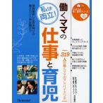 働くママの仕事と育児 私は両立! 保育園探し＆育休明けの働き方から再就職まで 319人の働くママのアドバイスつき