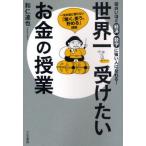 世界一受けたいお金の授業 面白いほど経済数字に強い人になれる! 一生お金に困らない「稼ぐ、使う、貯める」技術