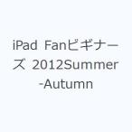 iPad Fanビギナーズ 2012Summer-Autumn