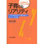 子育てのリアリティ 29，000人のお母さんの実感 「子どもがかわいく思えない」そして、その後