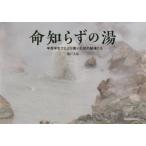 命知らずの湯 半死半生でたどり着いた幻の秘湯たち