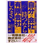 自分の会社を持つなら有限会社にしなさい 有利な会社設立のやり方から上手な運営法まで