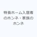 特養ホーム入居者のホンネ・家族のホンネ