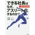 できる社長はなぜ、アスリート化するのか? スポーツとビジネスの不思議な共通点と関係性