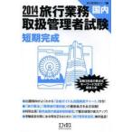旅行業務取扱管理者試験〈国内〉短期完成 試験3科目の要点をキーワード方式で総まとめ 2014