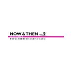 NOW＆THEN 2