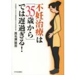 不妊治療は「35歳から」では遅過ぎる!