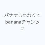 バナナじゃなくてbananaチャンツ 2