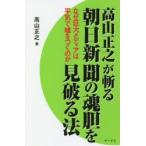 高山正之が斬る朝日新聞の魂胆を見破る法 なぜ巨大メディアは平気で嘘をつくのか