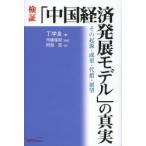 検証「中国経済発展モデル」の真実 その起源・成果・代償・展望