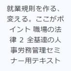 就業規則を作る、変える。ここがポイント 職場の法律 2 全基連の人事労務管理セミナー用テキスト