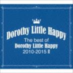 Dorothy Little Happy / The best of Dorothy Little Happy 2010-2015 II（初回生産限定盤） [CD]