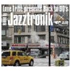 Jazztronik(MIX) / Love Tribe presents Back to 90*s Mixed by Jazztronik×AIR (DAIKANYAMA TOKYO) [CD]