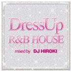 DJ Hiroki(MIX) / DressUp R&B HOUSE mixed by DJ HIROKI [CD]