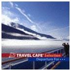 (オムニバス) TRAVEL CAFE Selection Departure For… [CD]