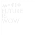 FUTURE IS WOW(Blu-ray Disc付) / m-flo (CD)
