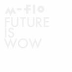 FUTURE IS WOW ／ m-flo (CD)