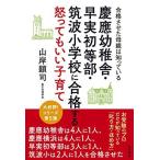 慶應幼稚舎・早実初等部・筑波小学校に合格する怒ってもいい子育て 合格させた母親は知っている