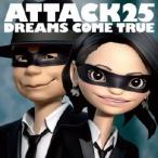 ＤＲＥＡＭＳ　ＣＯＭＥ　ＴＲＵＥ／ＡＴＴＡＣＫ２５