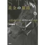 黄金の旅路 人智を超えた馬・ステイゴールドの物語 石田敏徳／著 競馬